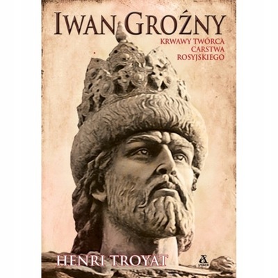 IWAN GROŹNY Krwawy twórca carstwa rosyjskiego