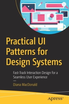 Practical UI Patterns for Design Systems : Fast-Track Interaction Design fo