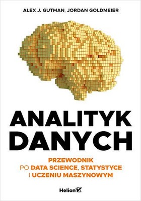 ANALITYK DANYCH. PRZEWODNIK PO DATA SCIENCE, STATYSTYCE I UCZENIU MASZYNOWY