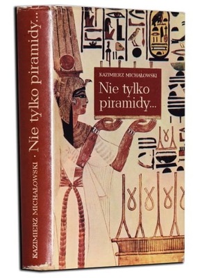 MICHAŁOWSKI Kazimierz - Nie tylko piramidy... Sztuka dawnego Egiptu.