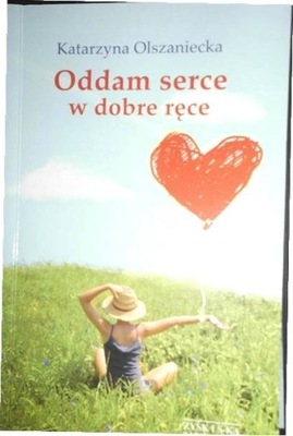 Oddam serce w dobre ręce - K. Olszaniecka