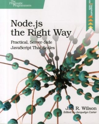 Node.js the Right Way : Practical, Server-Side JavaScript That Scales Jim W