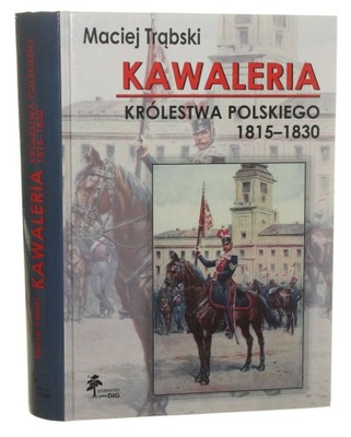 Kawaleria Królestwa Polskiego 1815-1830 Maciej Trą