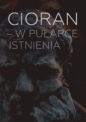 Cioran - w pułapce istnienia