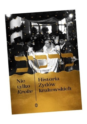 NIE TYLKO KROKE. HISTORIA ŻYDÓW KRAKOWSKICH EDYTA GAWRON, MICHAŁ GALAS