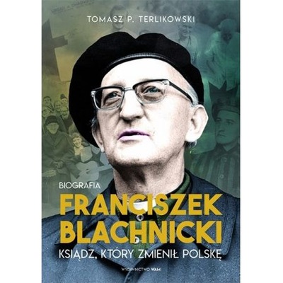 Franciszek Blachnicki Ksiądz który zmienił Polskę