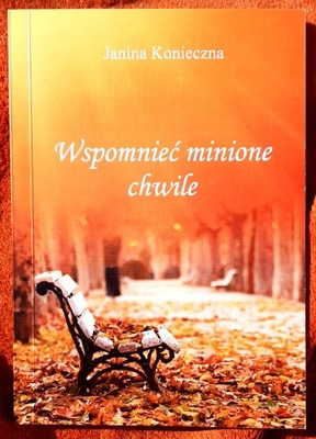 Wspomnieć minione chwile Janina Konieczna