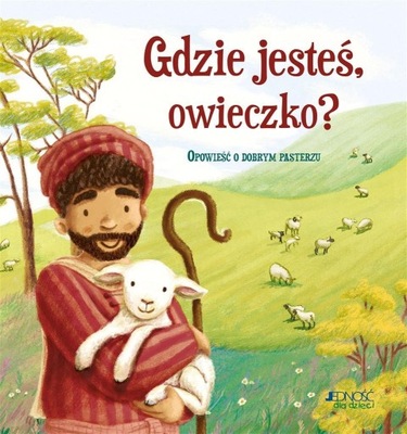 GDZIE JESTEŚ, OWIECZKO? OPOWIEŚĆ O DOBRYM PASTERZU