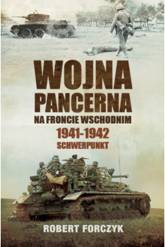 Wojna pancerna na froncie wschodnim 1941-1942 Schwerpunkt Robert Forczyk