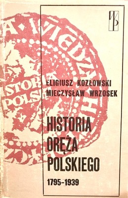 HISTORIA ORĘŻA POLSKIEGO 1795-1939 KOZŁOWSKI