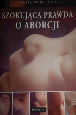 Szokująca prawda o aborcji - Stanisław Rapczuk