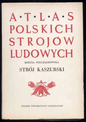Strój kaszubski. Atlas polskich strojów ludowych