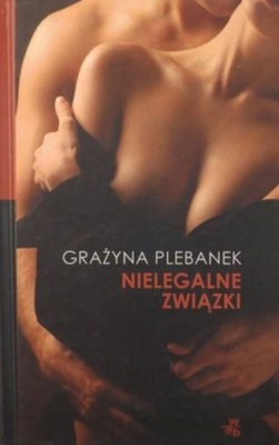 Grażyna Plebanek - Nielegalne związki