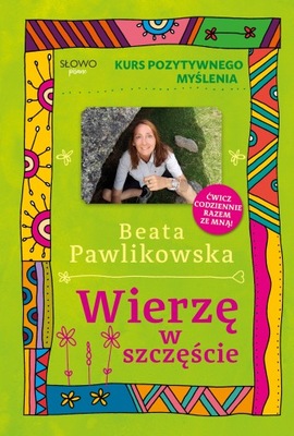 Kurs pozytywnego myślenia. Wierzę w szczęście - Be