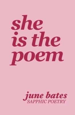 She Is The Poem: sapphic poetry on love and becoming June Bates