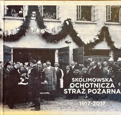 Skolimowska Ochotnicza Straż Pożarna 1917-2017