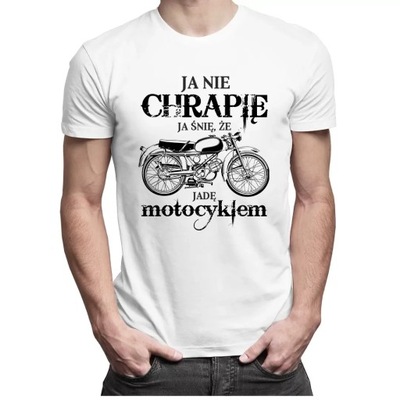 Ja nie chrapię ja śnię, że jadę motocyklem T-SHIRT