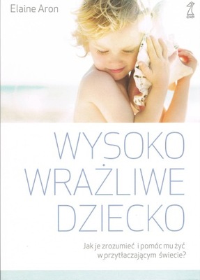 WYSOKO WRAŻLIWE DZIECKO. JAK ZROZUMIEĆ DZIECKO I P