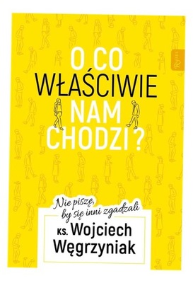 O CO WŁAŚCIWIE NAM CHODZI? WOJCIECH KS WĘGRZYNIA..