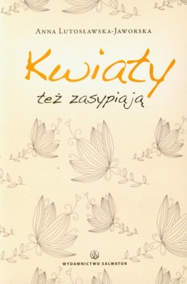 Kwiaty też zasypiają - Anna Lutosławska-Jaworska