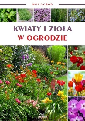 KWIATY I ZIOŁA W OGRODZIE. MÓJ OGRÓD (KSIĄŻKA)