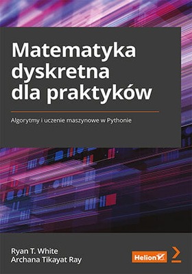 Matematyka dyskretna dla praktyków. Algorytmy i uczenie maszynowe w Pythoni