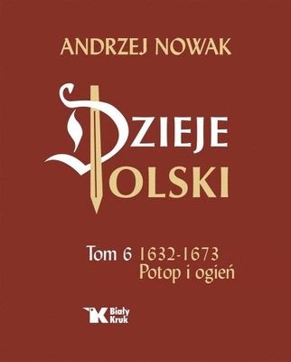 DZIEJE POLSKI. TOM 6. POTOP I OGIEŃ 1632-1673 ANDRZEJ NOWAK
