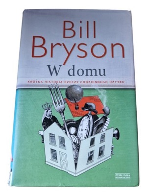 Bill Bryson - W domu. Krótka historia rzeczy codziennego użytku