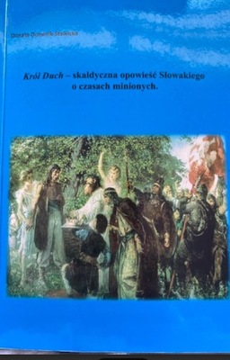 KRÓL DUCH- SKALDYCZNA OPOWIEŚĆ SŁOWACKIEGO O CZASACH MINIONYCH