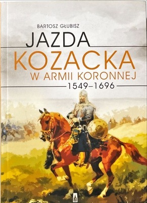 GŁUBISZ JAZDA KOZACKA W ARMII KORONNEJ 1549-1696