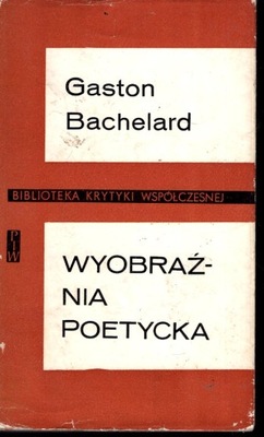 WYOBRAŹNIA POETYCKA - GASTON BACHELARD