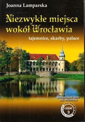 NIEZWYKŁE MIEJSCA WOKÓŁ WROCŁAWIA * JOANNA LAMPARSKA