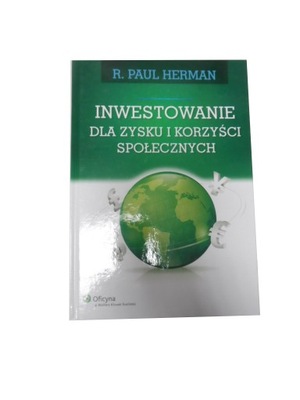 Inwestowanie dla zysku i korzyści społecznych R. Paul Herman