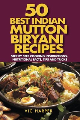 Harper, Vic 50 Best Indian Mutton Biryani Recipes, Step by Step Cooking Ins