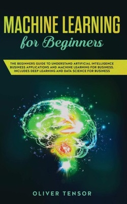 Machine Learning for Beginners: The Beginner's Guide to Understand
