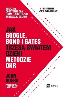 Jak Google Bono i Gates trzęsą światem dzięki metodzie OKR Mierz to, co ist