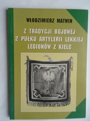 @ Z TRADYCJI BOJOWEJ 2 PUŁKU ARTYLERII LEKKIEJ LEGIONÓW Z KIELC - MATWIN