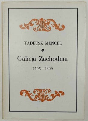 Galicja Zachodnia 1795-1809 Tadeusz Mencel