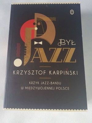 Krzysztof Karpiński - Był jazz. Krzyk jazz-bandu w międzywojennej Polsce