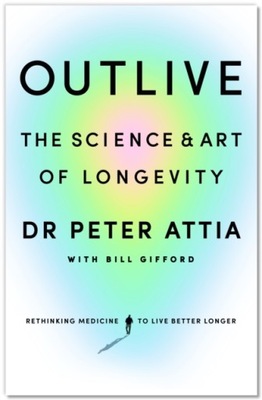 Outlive: The Science and Art of Longevity Attia