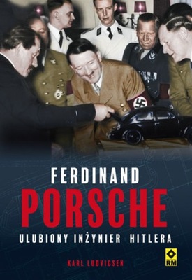 Ferdinand Porsche. Ulubiony Inżynier Hitlera