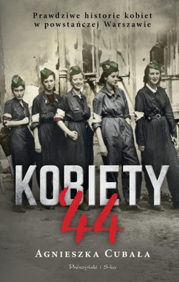 Kobiety 44. Prawdziwe historie kobiet w powstańczej Warszawie Agnieszka Cub