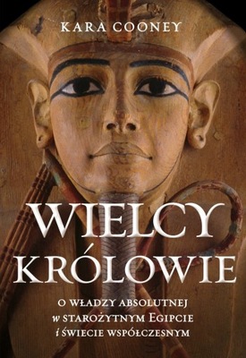 Wielcy królowie. O władzy absolutnej w starożytnym Egipcie i świecie współc