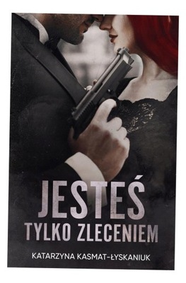 JESTEŚ TYLKO ZLECENIEM KATARZYNA KASMAT-ŁYSKANIU..