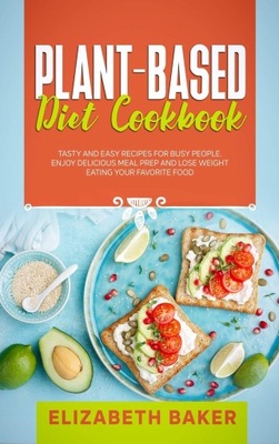 Plant-Based Diet Cookbook by Elizabeth Baker