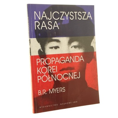 Najczystsza rasa. Propaganda Korei Północnej B. R. Myers [2011]