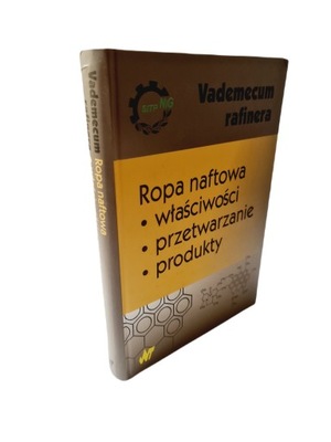 Vademecum Rafinera - Ropa Naftowa - właściwości, przetwarzanie, produkty