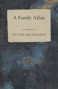 A FAMILY AFFAIR GUY MAUPASSANT DE