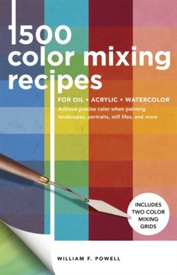 1,500 Color Mixing Recipes for Oil, Acrylic & Watercolor : Achieve precise