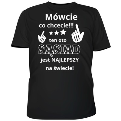 KOSZULKA MÓWCIE CO CHCECIE TEN SĄSIAD NAJLEPSZY